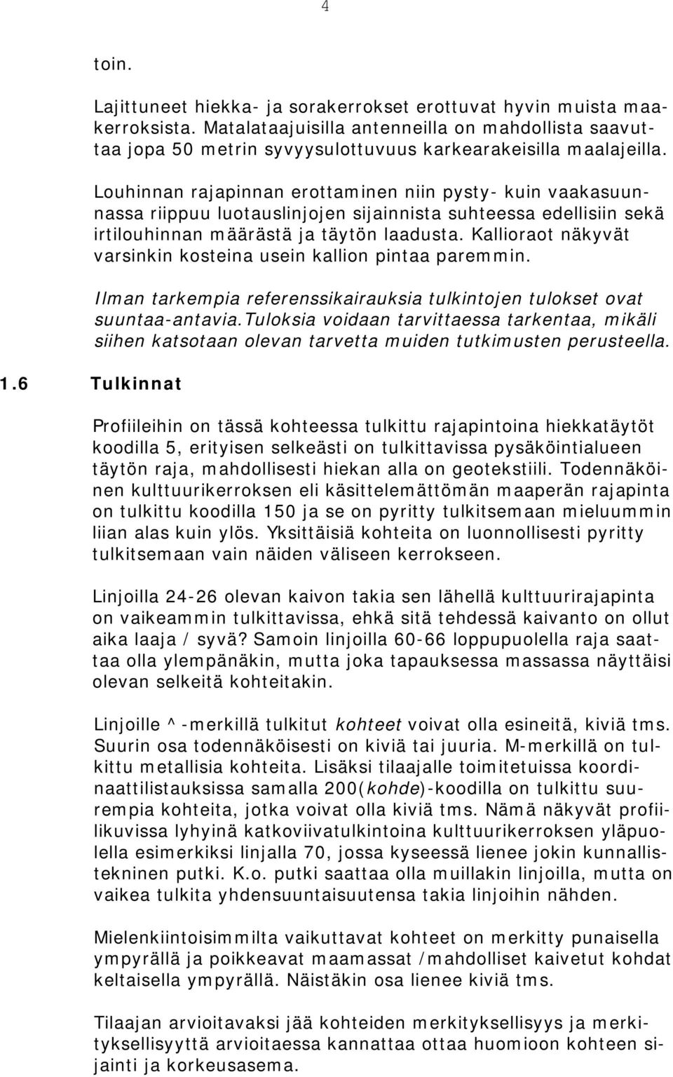 Kallioraot näkyvät varsinkin kosteina usein kallion pintaa paremmin. Ilman tarkempia referenssikairauksia tulkintojen tulokset ovat suuntaa-antavia.