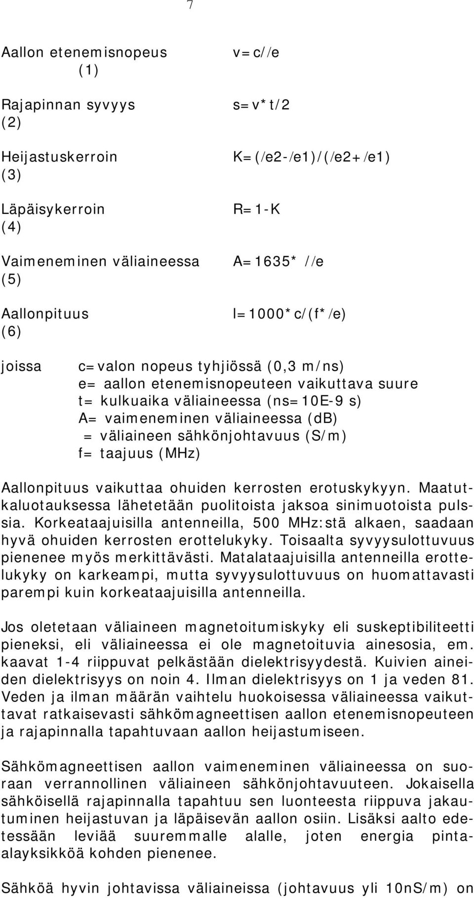 sähkönjohtavuus (S/m) f= taajuus (MHz) Aallonpituus vaikuttaa ohuiden kerrosten erotuskykyyn. Maatutkaluotauksessa lähetetään puolitoista jaksoa sinimuotoista pulssia.