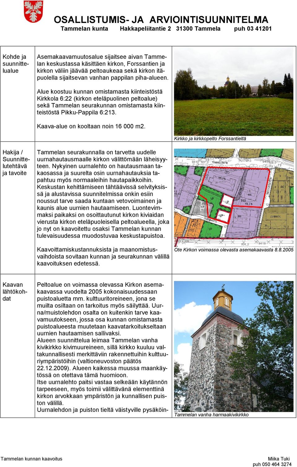 Alue koostuu kunnan omistamasta kiinteistöstä Kirkkola 6:22 (kirkon eteläpuolinen peltoalue) sekä Tammelan seurakunnan omistamasta kiinteistöstä Pikku-Pappila 6:213.