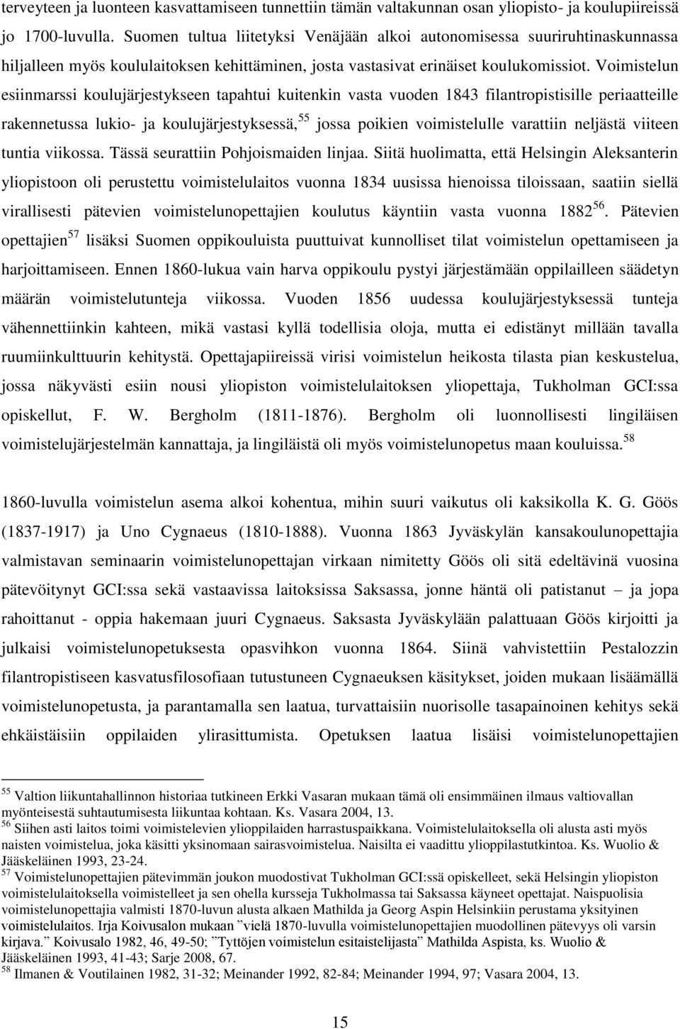 Voimistelun esiinmarssi koulujärjestykseen tapahtui kuitenkin vasta vuoden 1843 filantropistisille periaatteille rakennetussa lukio- ja koulujärjestyksessä, 55 jossa poikien voimistelulle varattiin