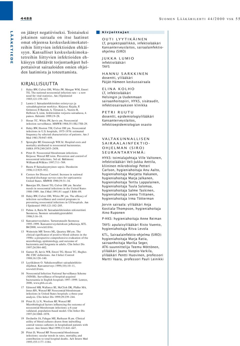 KIRJALLISUUTTA 1 Haley RW, Culver DH, White JW, Morgan WM, Emori TG. The national nosocomial infection rate a new need for vital statistics. Am J Epidemiol 1985;121:159 167. 2 Lumio J.