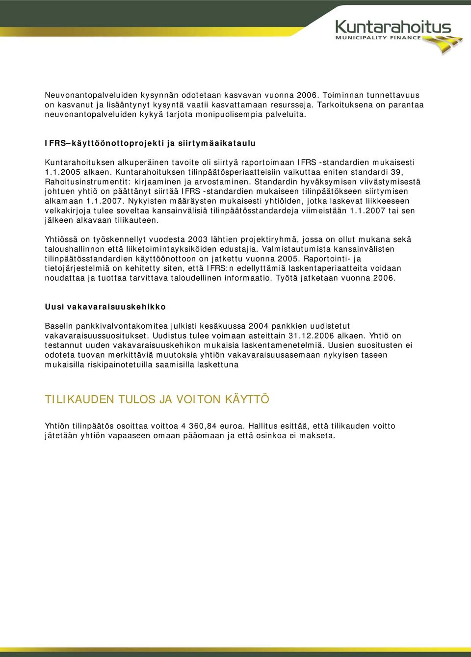 IFRS käyttöönottoprojekti ja siirtymäaikataulu Kuntarahoituksen alkuperäinen tavoite oli siirtyä raportoimaan IFRS -standardien mukaisesti 1.1.2005 alkaen.