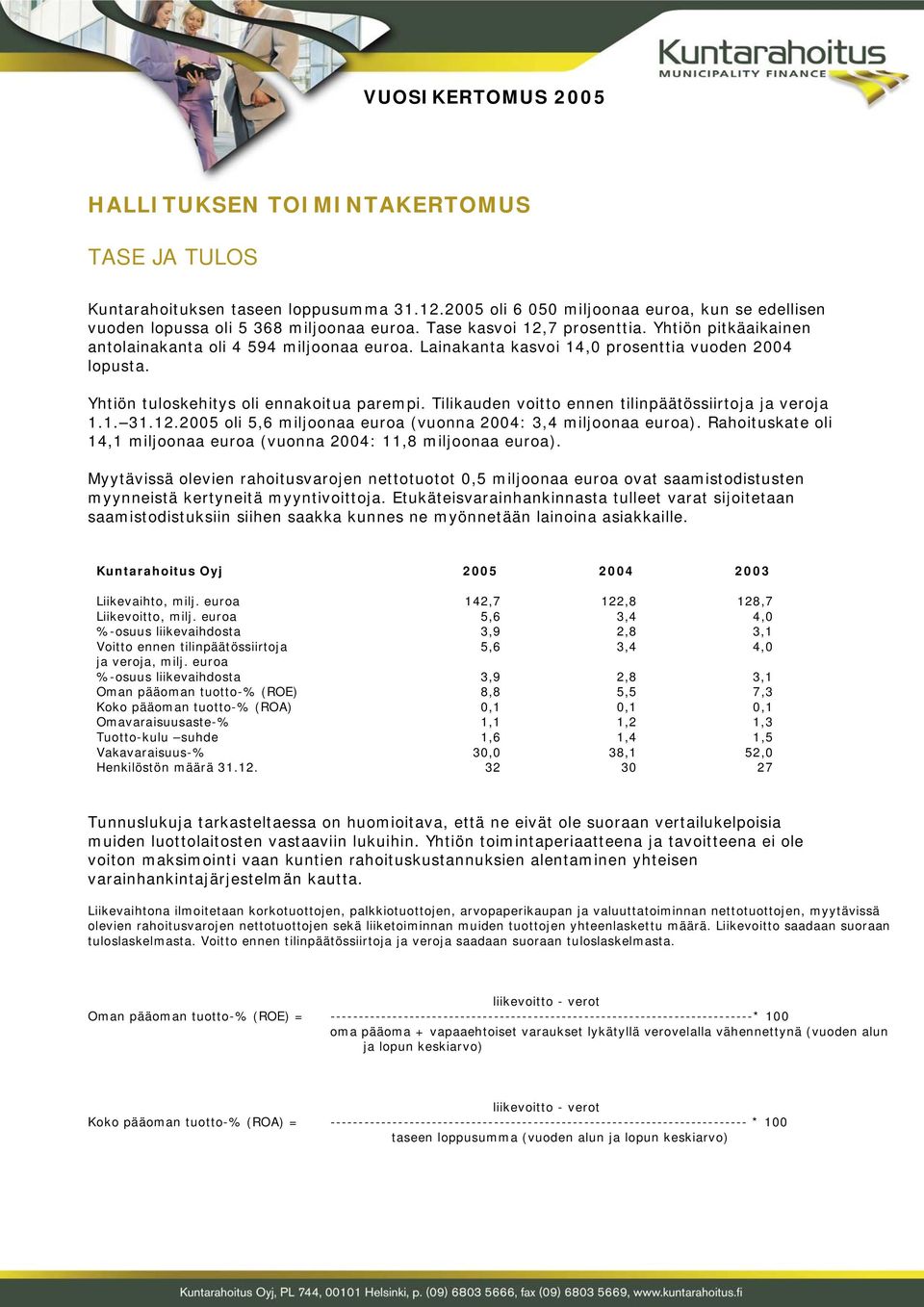 Tilikauden voitto ennen tilinpäätössiirtoja ja veroja 1.1. 31.12.2005 oli 5,6 miljoonaa euroa (vuonna 2004: 3,4 miljoonaa euroa).