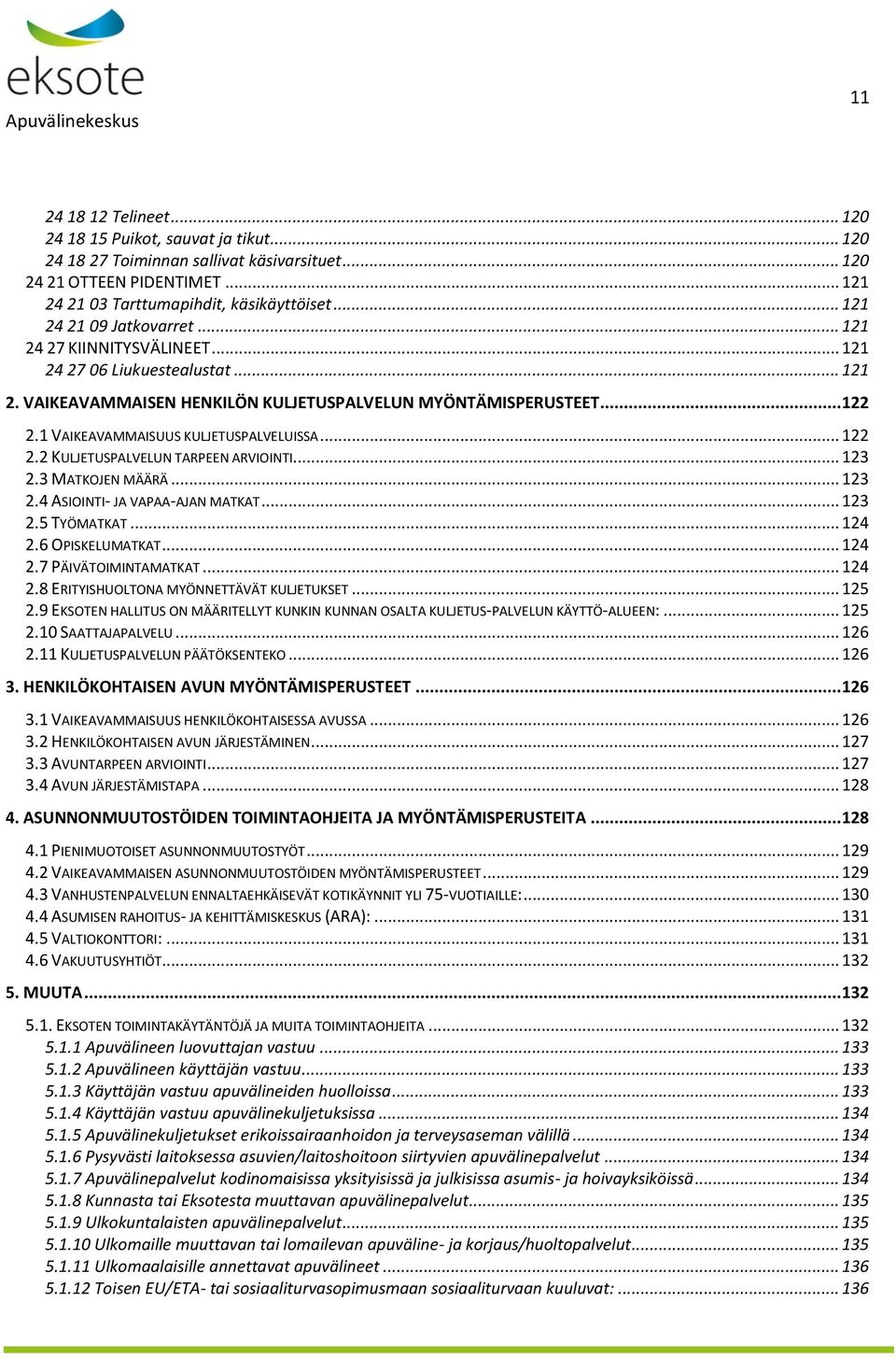 1 VAIKEAVAMMAISUUS KULJETUSPALVELUISSA... 122 2.2 KULJETUSPALVELUN TARPEEN ARVIOINTI... 123 2.3 MATKOJEN MÄÄRÄ... 123 2.4 ASIOINTI- JA VAPAA-AJAN MATKAT... 123 2.5 TYÖMATKAT... 124 2.6 OPISKELUMATKAT.