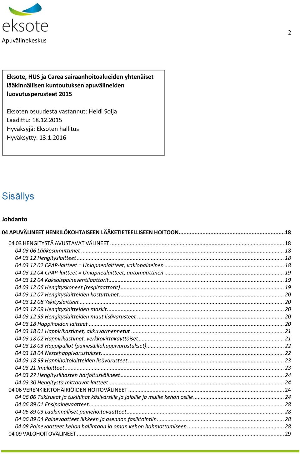 .. 18 04 03 06 Lääkesumuttimet... 18 04 03 12 Hengityslaitteet... 18 04 03 12 02 CPAP-laitteet = Uniapnealaitteet, vakiopaineinen... 18 04 03 12 04 CPAP-laitteet = Uniapnealaitteet, automaattinen.