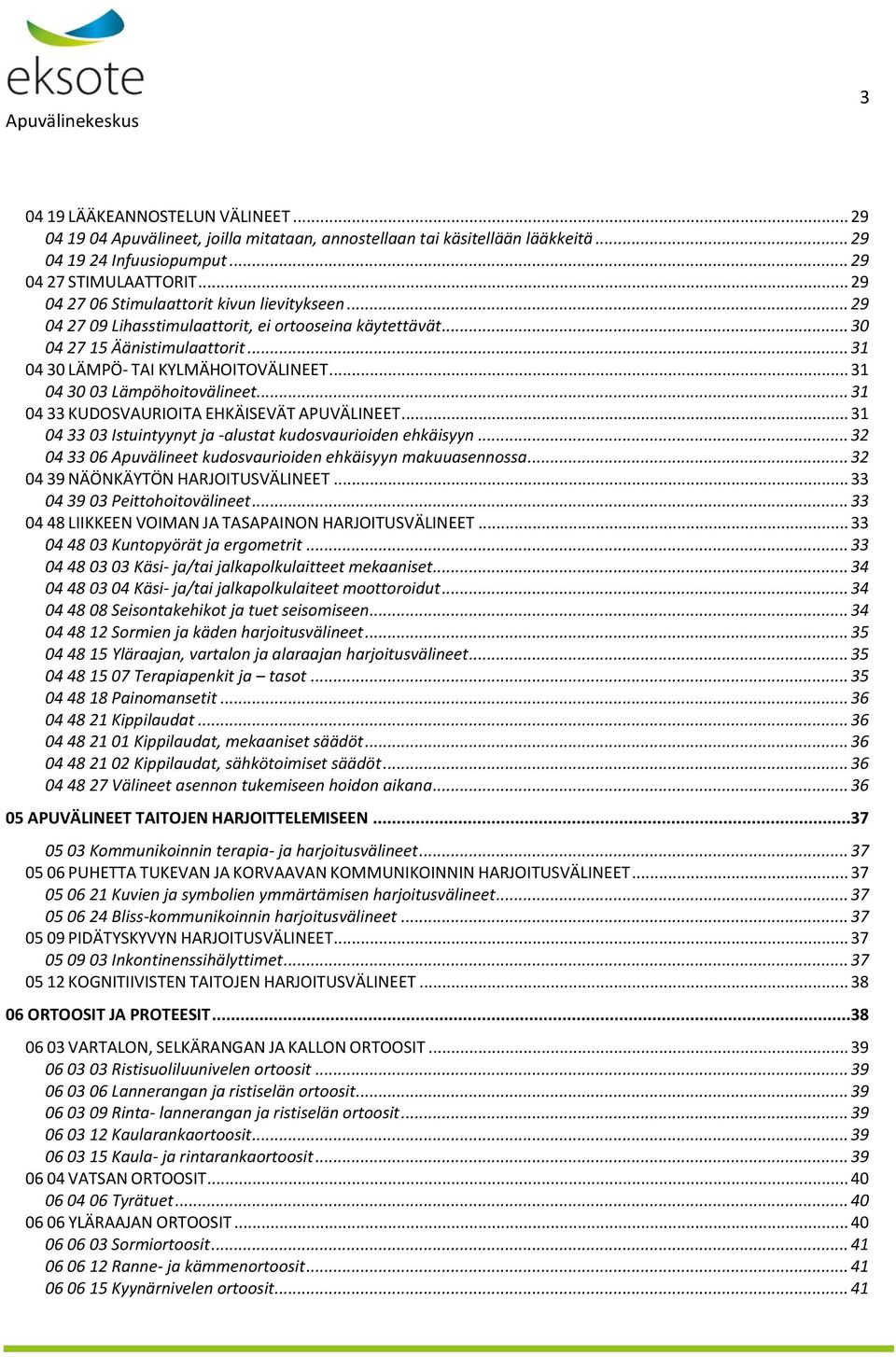 .. 31 04 30 03 Lämpöhoitovälineet... 31 04 33 KUDOSVAURIOITA EHKÄISEVÄT APUVÄLINEET... 31 04 33 03 Istuintyynyt ja -alustat kudosvaurioiden ehkäisyyn.