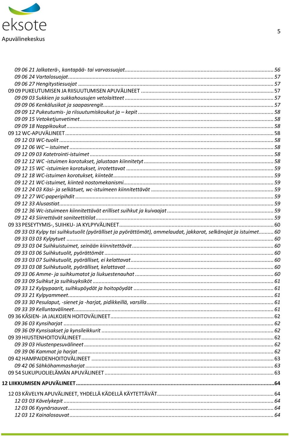.. 58 09 09 18 Nappikoukut... 58 09 12 WC-APUVÄLINEET... 58 09 12 03 WC-tuolit... 58 09 12 06 WC istuimet... 58 09 12 09 03 Katetrointi-istuimet.