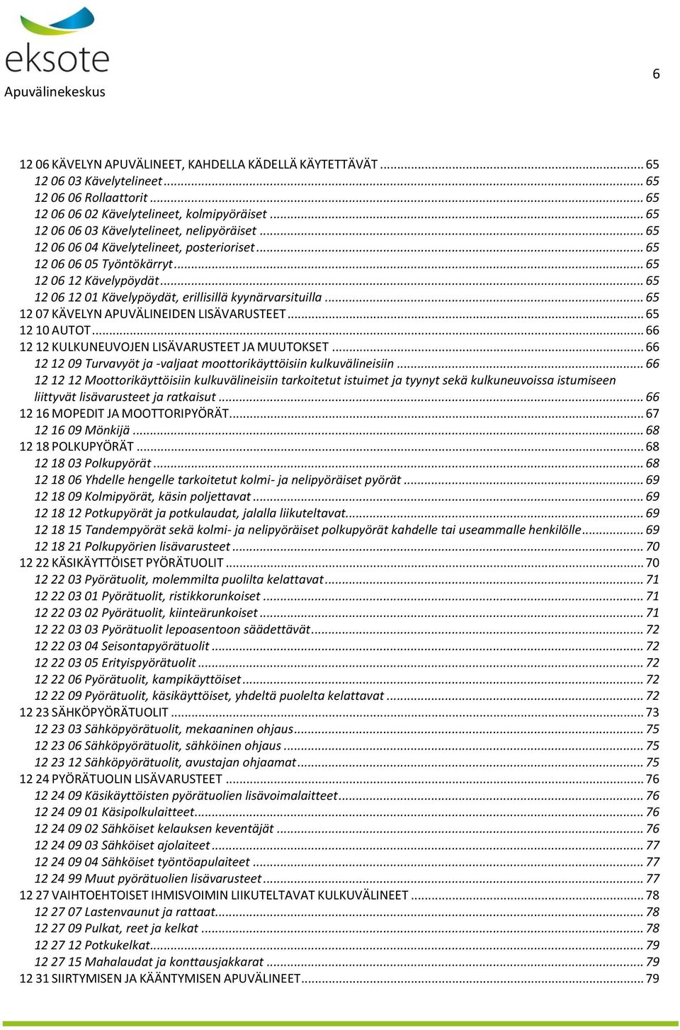 .. 65 12 06 12 01 Kävelypöydät, erillisillä kyynärvarsituilla... 65 12 07 KÄVELYN APUVÄLINEIDEN LISÄVARUSTEET... 65 12 10 AUTOT... 66 12 12 KULKUNEUVOJEN LISÄVARUSTEET JA MUUTOKSET.