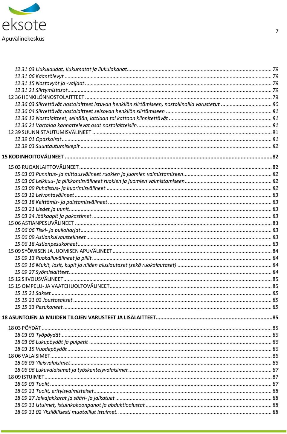 .. 81 12 36 12 Nostolaitteet, seinään, lattiaan tai kattoon kiinnitettävät... 81 12 36 21 Vartaloa kannattelevat osat nostolaitteisiin... 81 12 39 SUUNNISTAUTUMISVÄLINEET... 81 12 39 01 Opaskoirat.