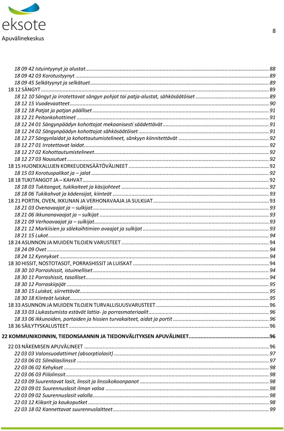 .. 91 18 12 24 01 Sängynpäädyn kohottajat mekaanisesti säädettävät... 91 18 12 24 02 Sängynpäädyn kohottajat sähkösäätöiset... 91 18 12 27 Sängynlaidat ja kohottautumistelineet, sänkyyn kiinnitettävät.