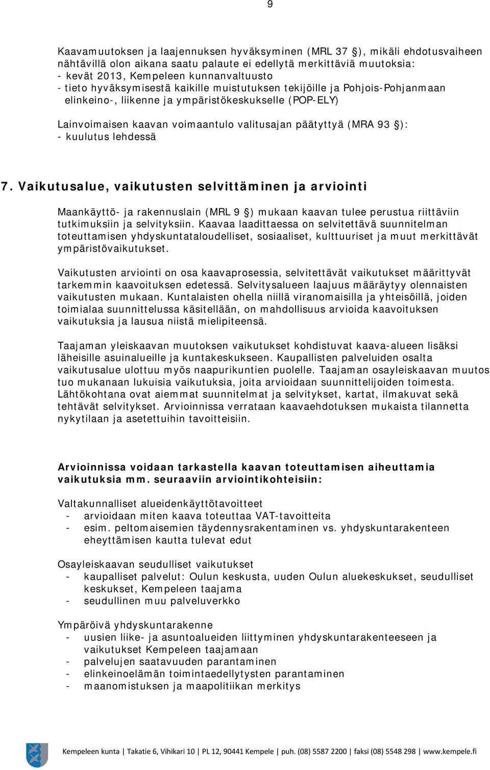 kuulutus lehdessä 7. Vaikutusalue, vaikutusten selvittäminen ja arviointi Maankäyttö- ja rakennuslain (MRL 9 ) mukaan kaavan tulee perustua riittäviin tutkimuksiin ja selvityksiin.