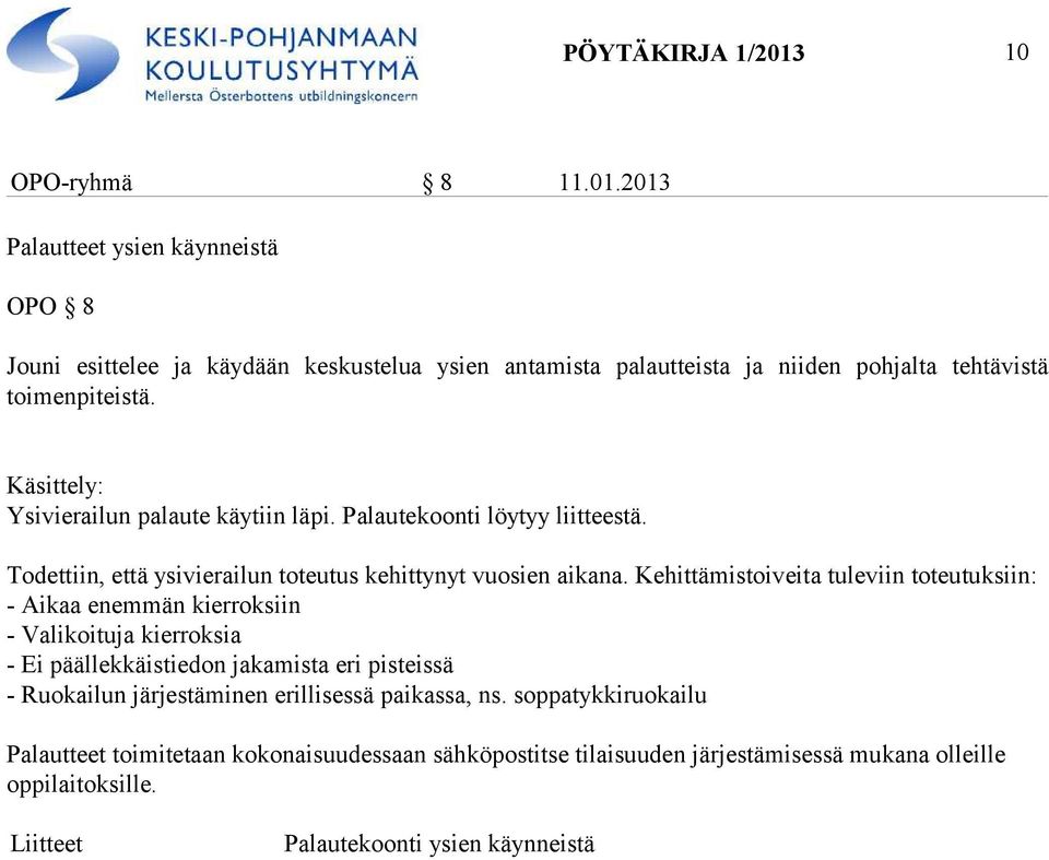 Kehittämistoiveita tuleviin toteutuksiin: - Aikaa enemmän kierroksiin - Valikoituja kierroksia - Ei päällekkäistiedon jakamista eri pisteissä - Ruokailun järjestäminen