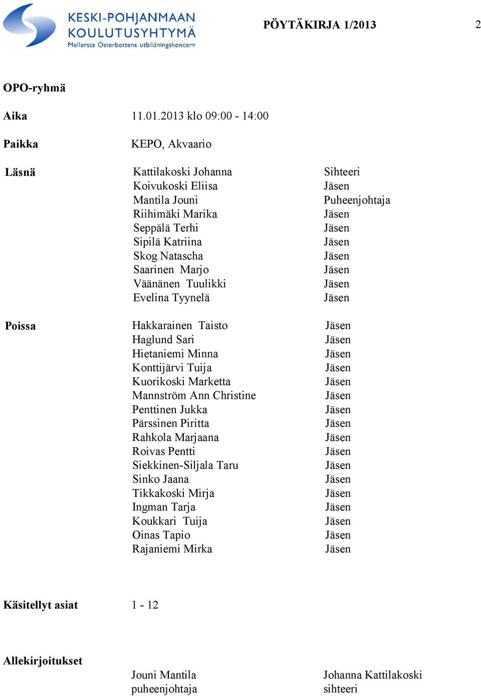 2013 klo 09:00-14:00 Paikka KEPO, Akvaario Läsnä Kattilakoski Johanna Sihteeri Koivukoski Eliisa Mantila Jouni Puheenjohtaja Riihimäki Marika Seppälä Terhi Sipilä