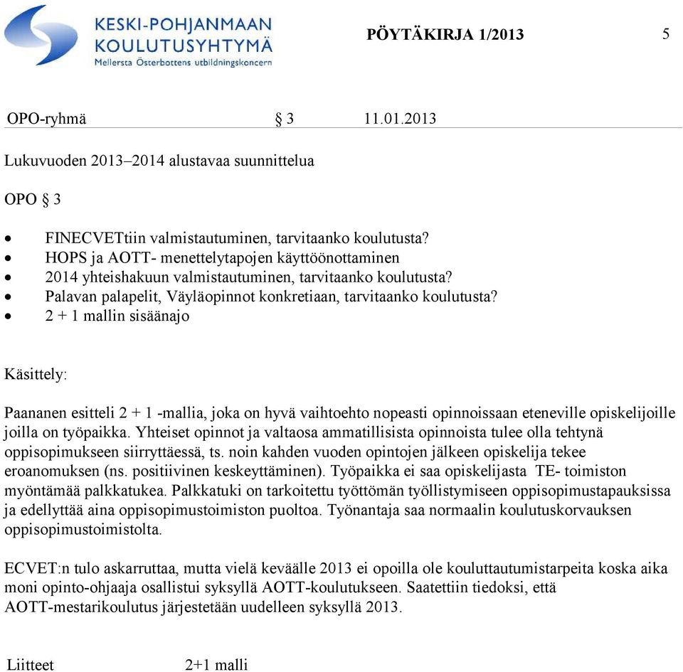 2 + 1 mallin sisäänajo Paananen esitteli 2 + 1 -mallia, joka on hyvä vaihtoehto nopeasti opinnoissaan eteneville opiskelijoille joilla on työpaikka.