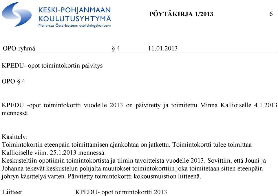 Sovittiin, että Jouni ja Johanna tekevät keskustelun pohjalta muutokset toimintokorttiin joka toimitetaan sitten eteenpäin johryn käsittelyä varten.