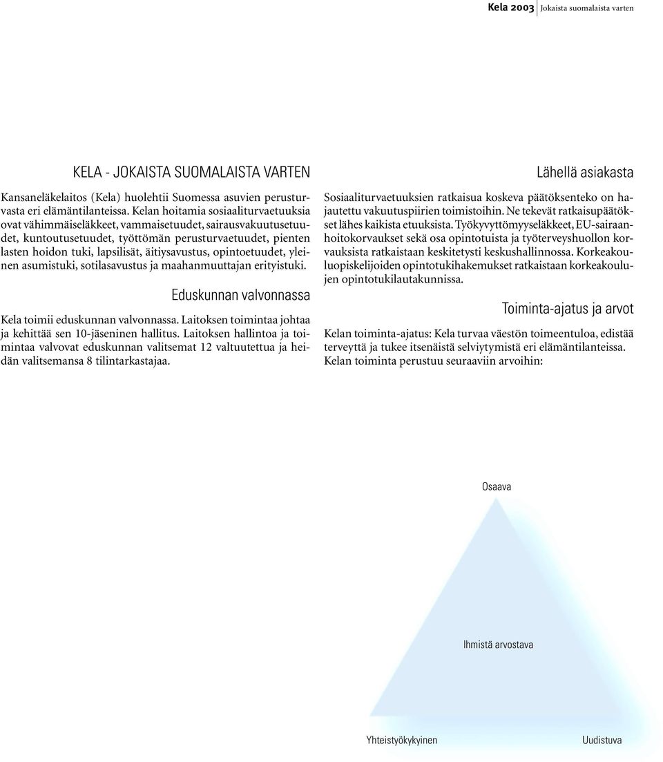 äitiysavustus, opintoetuudet, yleinen asumistuki, sotilasavustus ja maahanmuuttajan erityistuki. Eduskunnan valvonnassa Kela toimii eduskunnan valvonnassa.