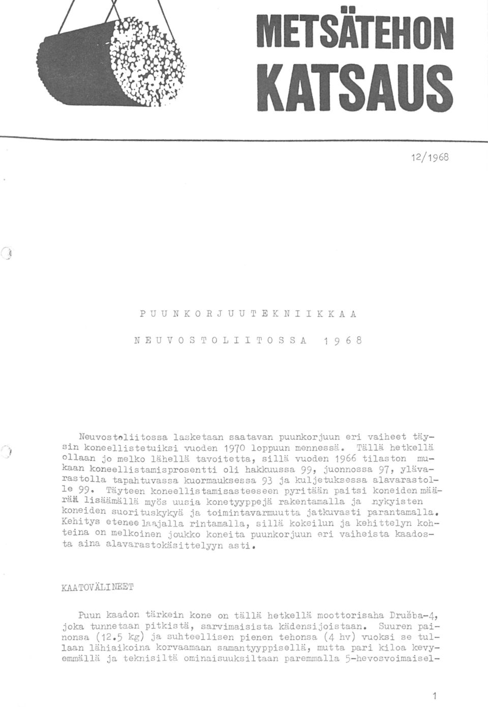 Tällä hetkellä ollaan jo melko lähellä tavoitetta, sillä vuoden 1966 tilaston mukaan koneellistamisprosentti oli hakkuussa 99, juonnossa 97, ylävarastolla tapahtuvassa kuormauksessa 93 ja