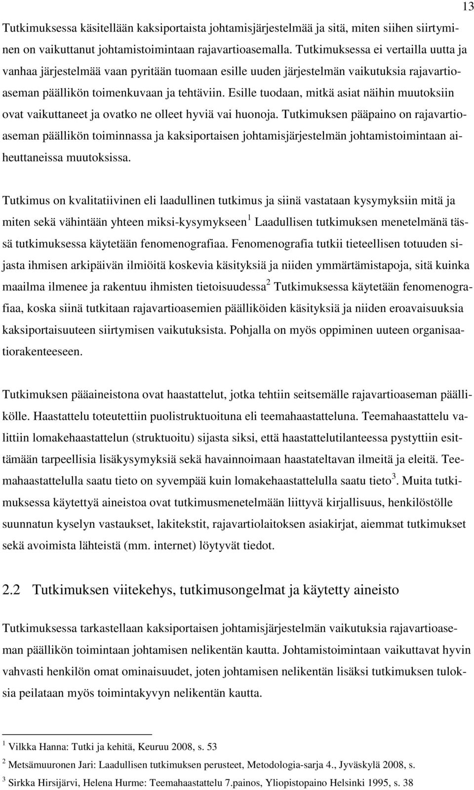 Esille tuodaan, mitkä asiat näihin muutoksiin ovat vaikuttaneet ja ovatko ne olleet hyviä vai huonoja.