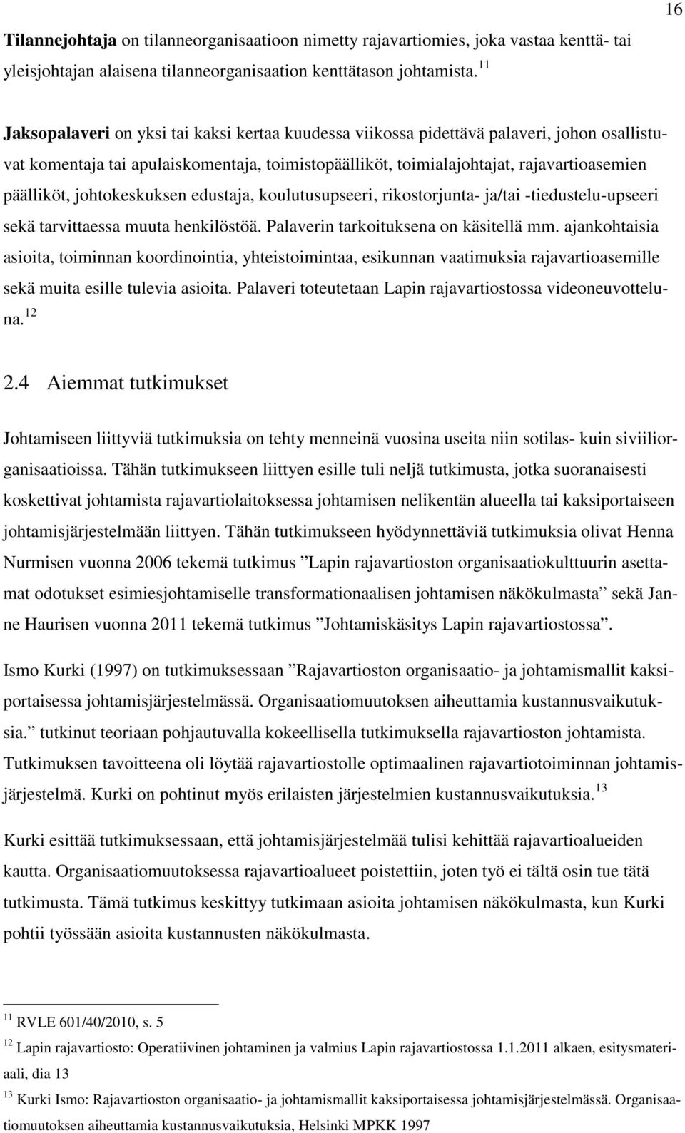 johtokeskuksen edustaja, koulutusupseeri, rikostorjunta- ja/tai -tiedustelu-upseeri sekä tarvittaessa muuta henkilöstöä. Palaverin tarkoituksena on käsitellä mm.