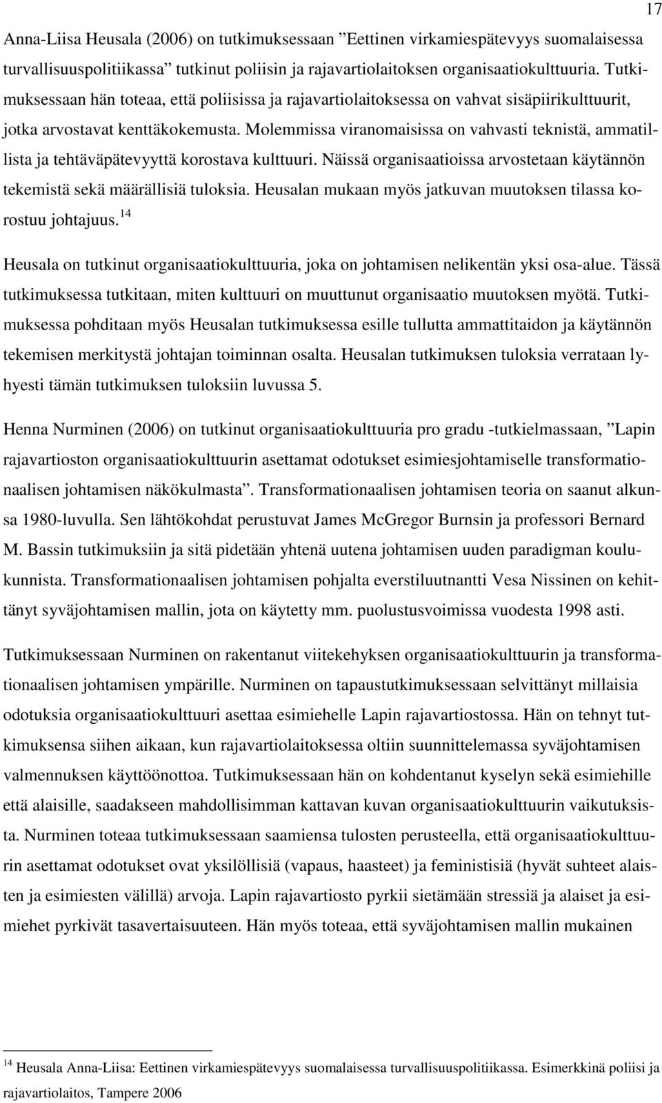 Molemmissa viranomaisissa on vahvasti teknistä, ammatillista ja tehtäväpätevyyttä korostava kulttuuri. Näissä organisaatioissa arvostetaan käytännön tekemistä sekä määrällisiä tuloksia.