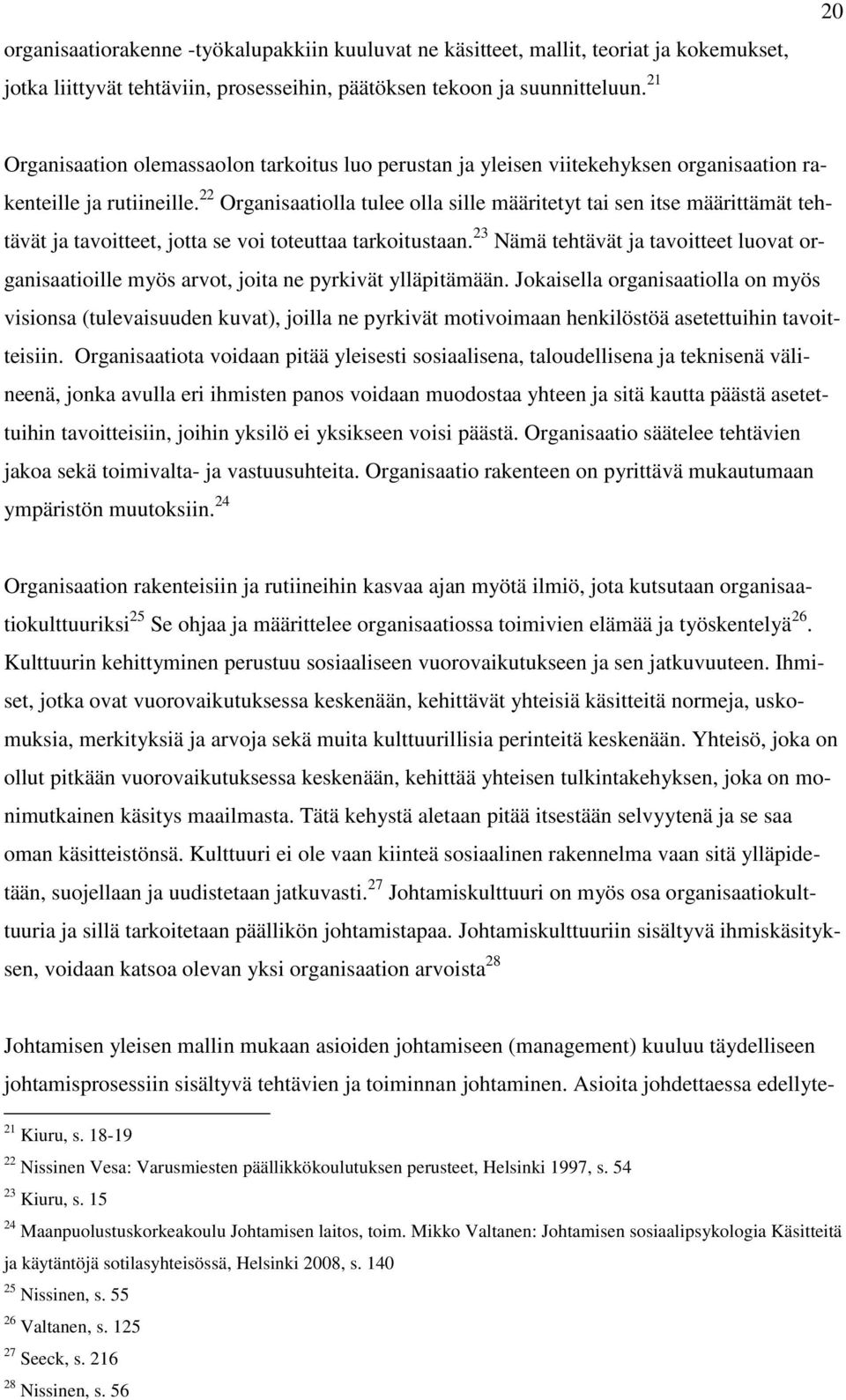 22 Organisaatiolla tulee olla sille määritetyt tai sen itse määrittämät tehtävät ja tavoitteet, jotta se voi toteuttaa tarkoitustaan.