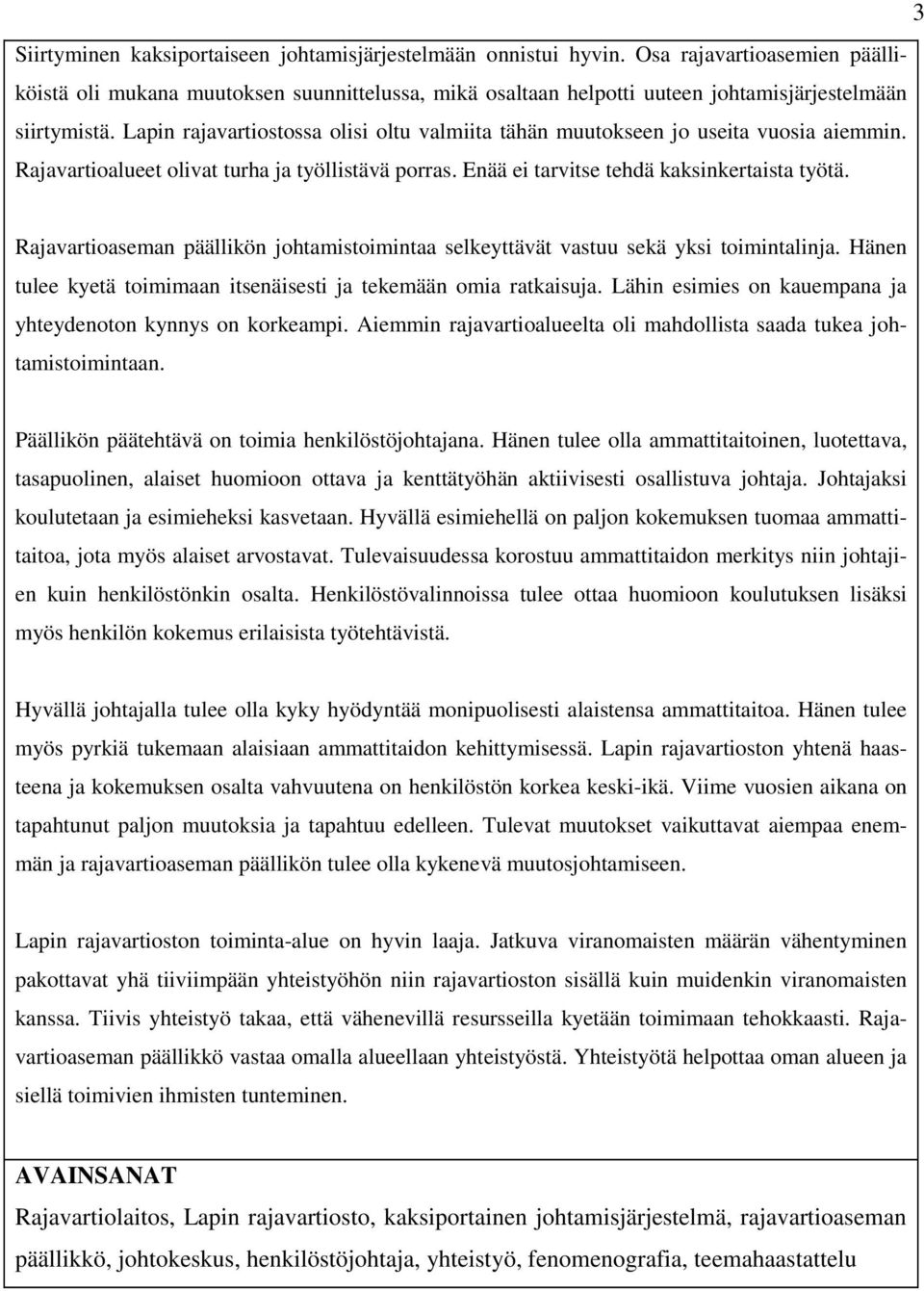 Lapin rajavartiostossa olisi oltu valmiita tähän muutokseen jo useita vuosia aiemmin. Rajavartioalueet olivat turha ja työllistävä porras. Enää ei tarvitse tehdä kaksinkertaista työtä.