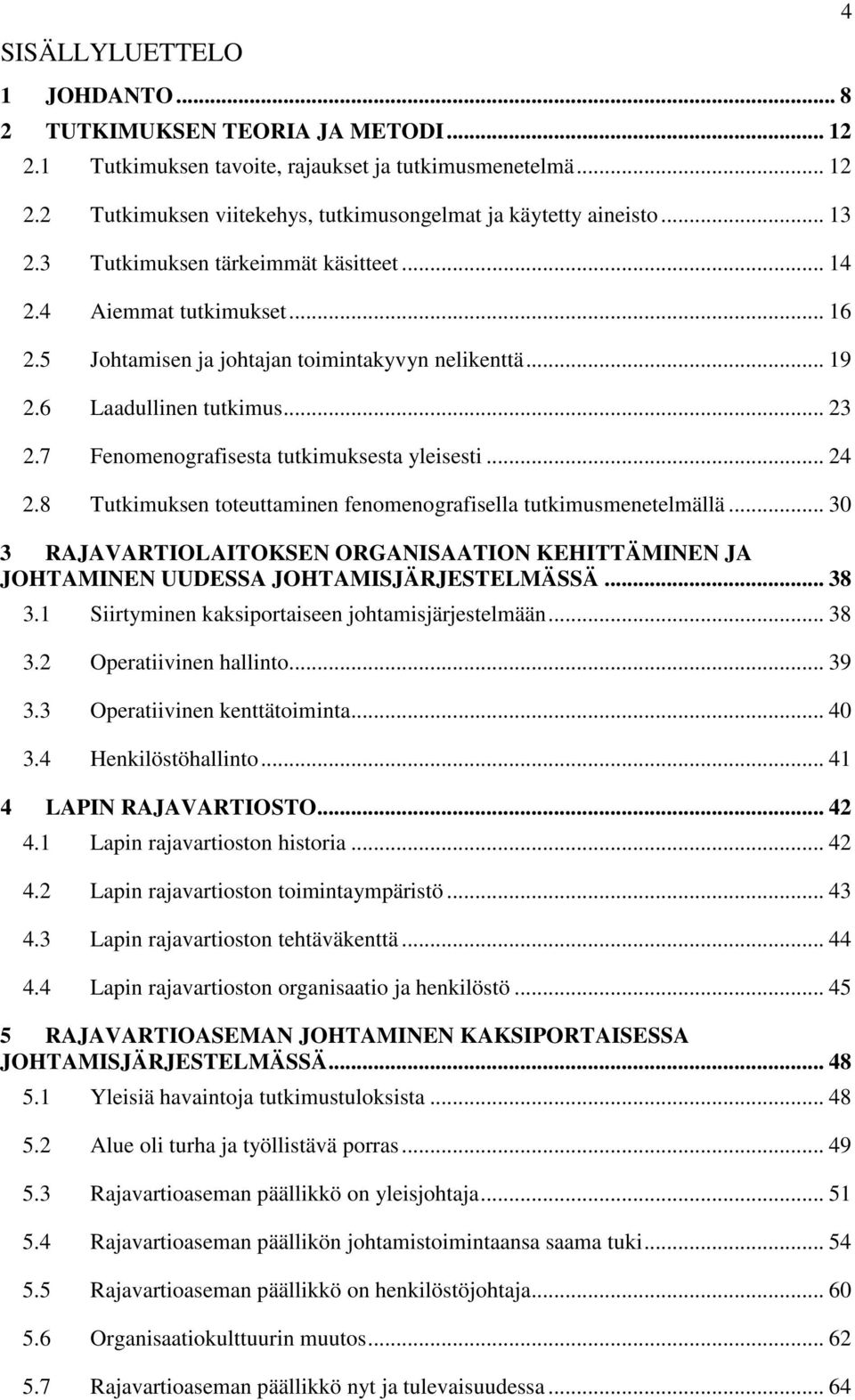 7 Fenomenografisesta tutkimuksesta yleisesti... 24 2.8 Tutkimuksen toteuttaminen fenomenografisella tutkimusmenetelmällä.