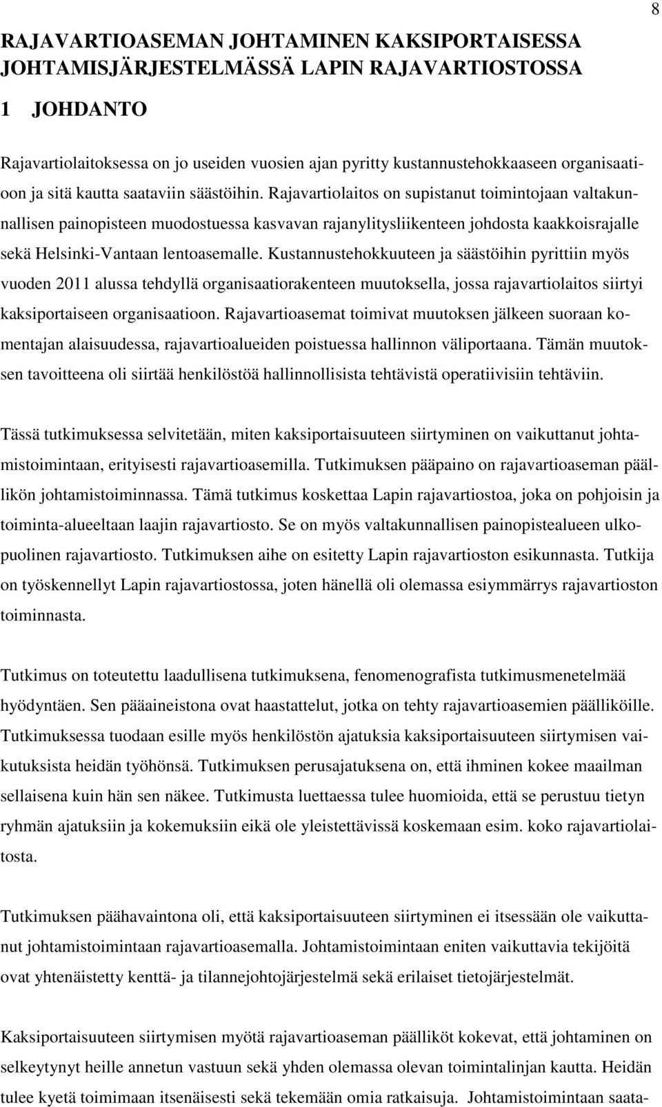 Rajavartiolaitos on supistanut toimintojaan valtakunnallisen painopisteen muodostuessa kasvavan rajanylitysliikenteen johdosta kaakkoisrajalle sekä Helsinki-Vantaan lentoasemalle.