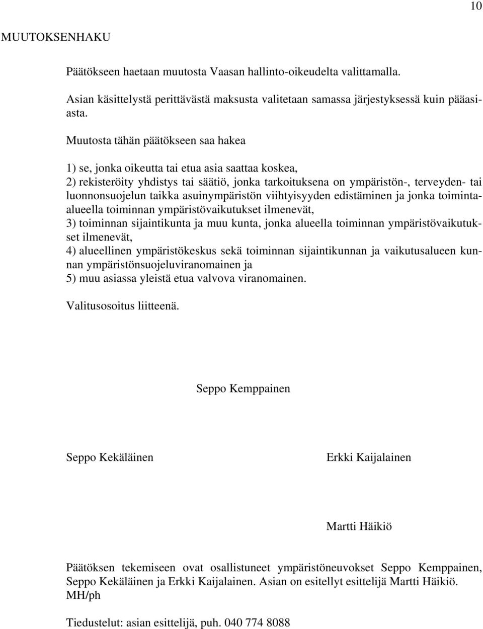 asuinympäristön viihtyisyyden edistäminen ja jonka toimintaalueella toiminnan ympäristövaikutukset ilmenevät, 3) toiminnan sijaintikunta ja muu kunta, jonka alueella toiminnan ympäristövaikutukset