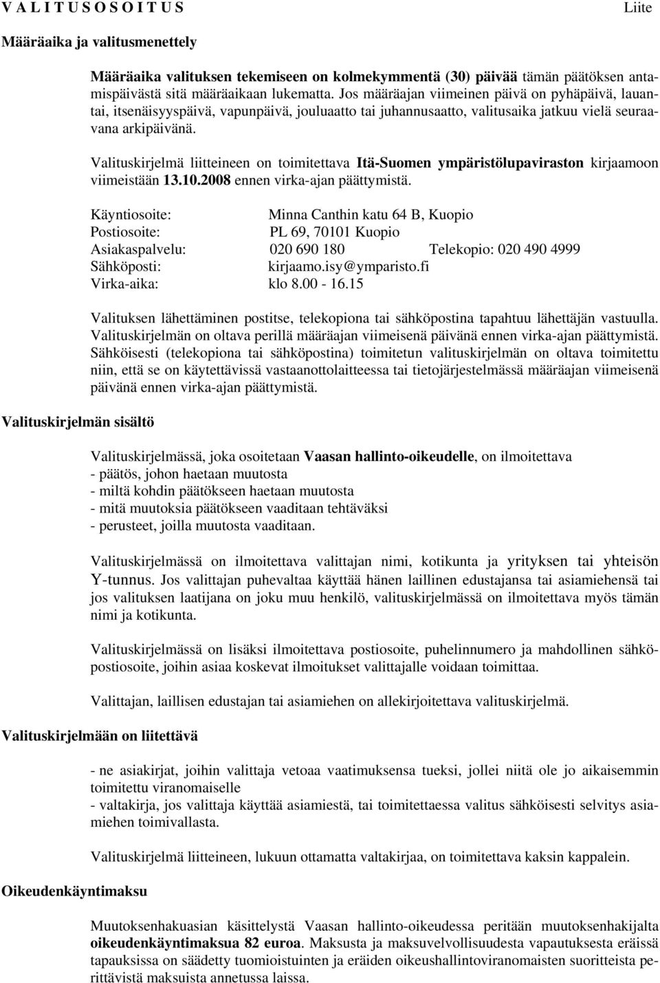 Valituskirjelmä liitteineen on toimitettava Itä-Suomen ympäristölupaviraston kirjaamoon viimeistään 13.10.2008 ennen virka-ajan päättymistä.