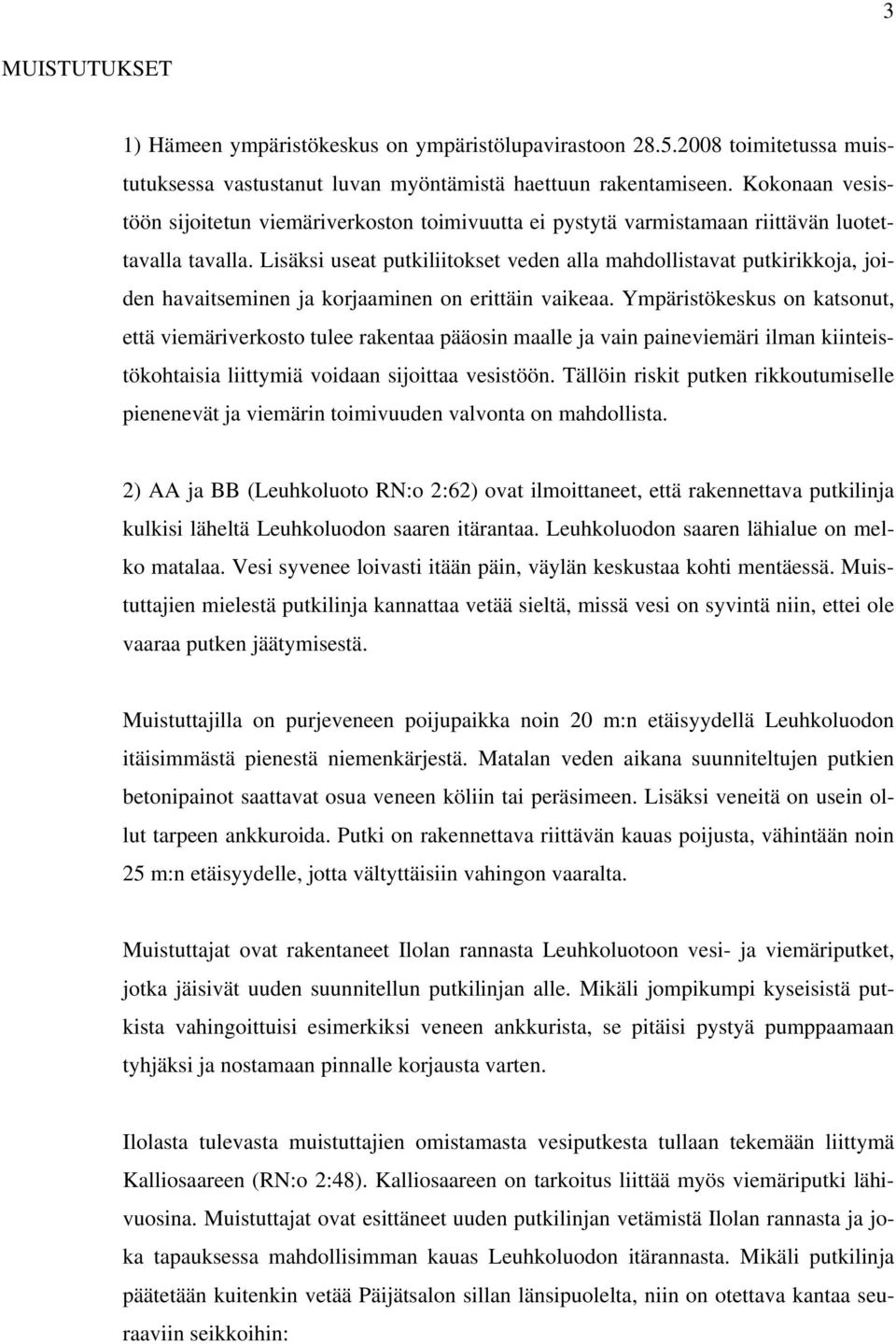 Lisäksi useat putkiliitokset veden alla mahdollistavat putkirikkoja, joiden havaitseminen ja korjaaminen on erittäin vaikeaa.