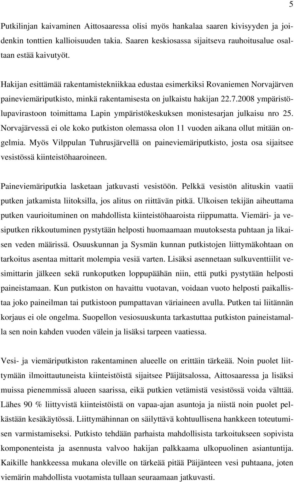 2008 ympäristölupavirastoon toimittama Lapin ympäristökeskuksen monistesarjan julkaisu nro 25. Norvajärvessä ei ole koko putkiston olemassa olon 11 vuoden aikana ollut mitään ongelmia.