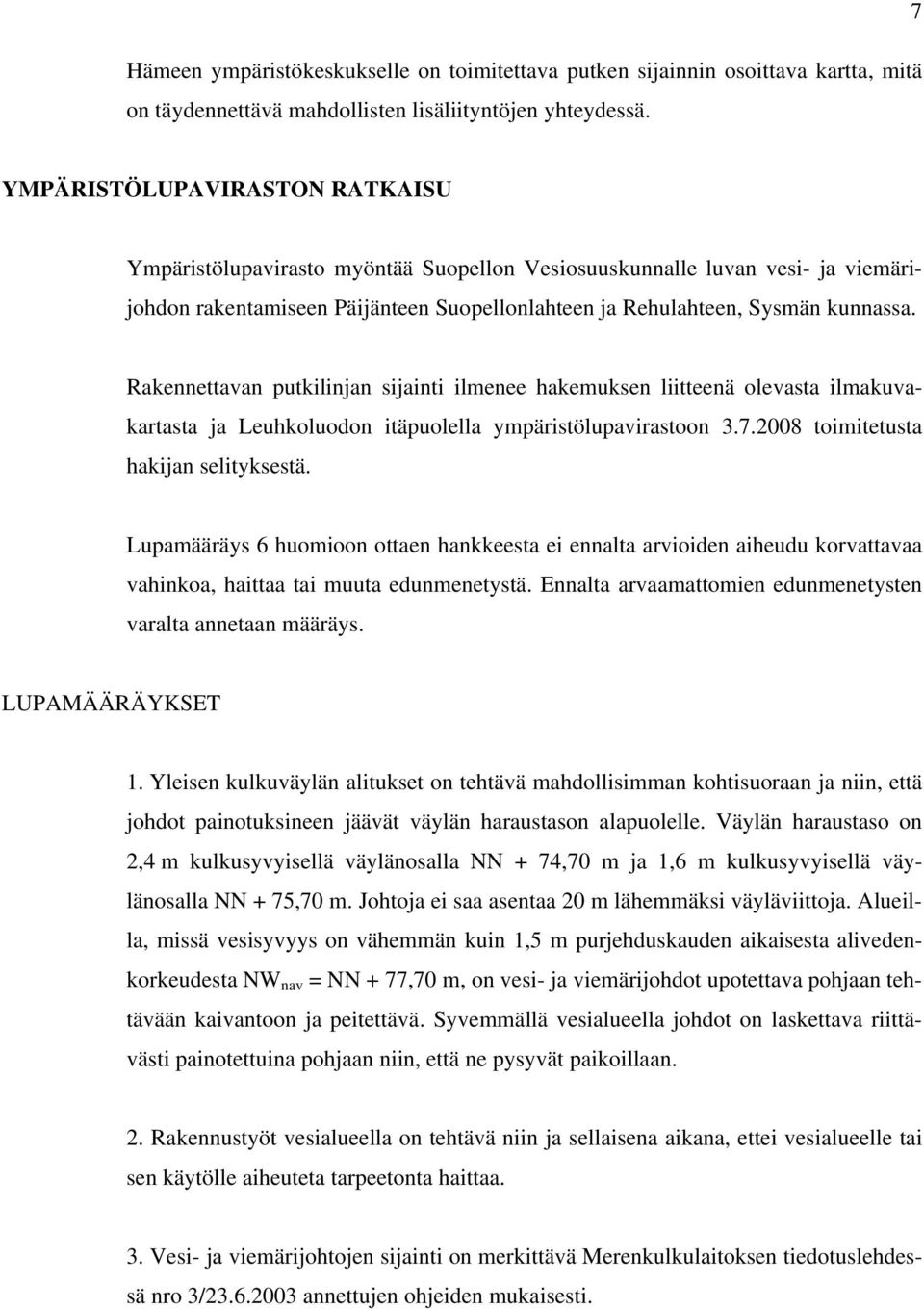 Rakennettavan putkilinjan sijainti ilmenee hakemuksen liitteenä olevasta ilmakuvakartasta ja Leuhkoluodon itäpuolella ympäristölupavirastoon 3.7.2008 toimitetusta hakijan selityksestä.