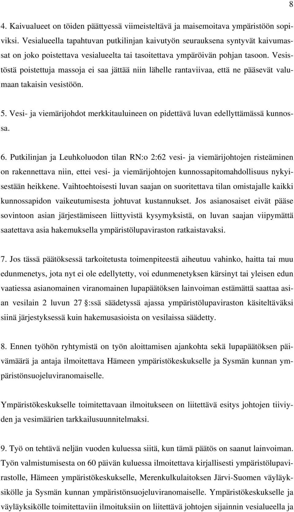 Vesistöstä poistettuja massoja ei saa jättää niin lähelle rantaviivaa, että ne pääsevät valumaan takaisin vesistöön. 5.