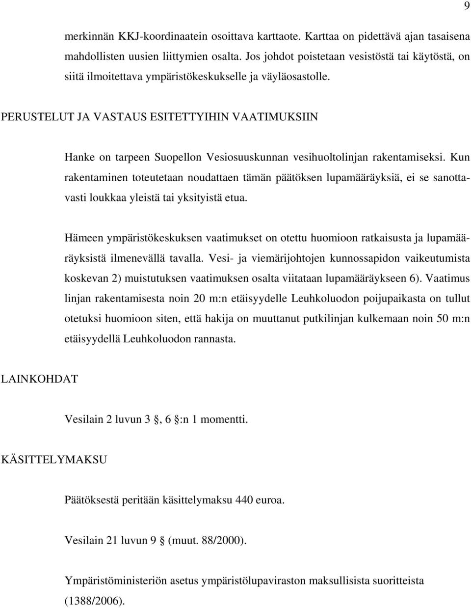 PERUSTELUT JA VASTAUS ESITETTYIHIN VAATIMUKSIIN Hanke on tarpeen Suopellon Vesiosuuskunnan vesihuoltolinjan rakentamiseksi.