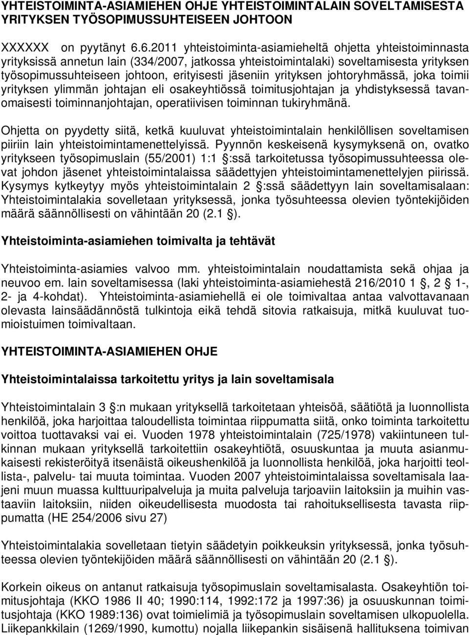 jäseniin yrityksen johtoryhmässä, joka toimii yrityksen ylimmän johtajan eli osakeyhtiössä toimitusjohtajan ja yhdistyksessä tavanomaisesti toiminnanjohtajan, operatiivisen toiminnan tukiryhmänä.