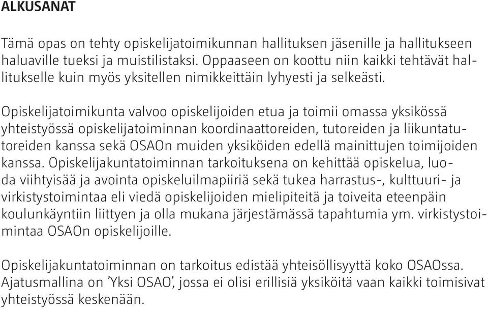 Opiskelijatoimikunta valvoo opiskelijoiden etua ja toimii omassa yksikössä yhteistyössä opiskelijatoiminnan koordinaattoreiden, tutoreiden ja liikuntatutoreiden kanssa sekä OSAOn muiden yksiköiden