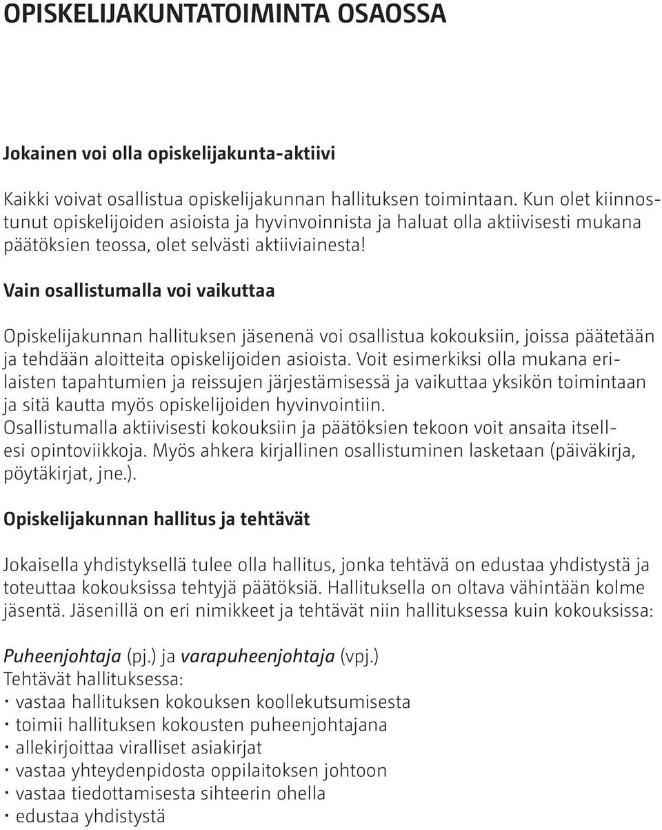 Vain osallistumalla voi vaikuttaa Opiskelijakunnan hallituksen jäsenenä voi osallistua kokouksiin, joissa päätetään ja tehdään aloitteita opiskelijoiden asioista.