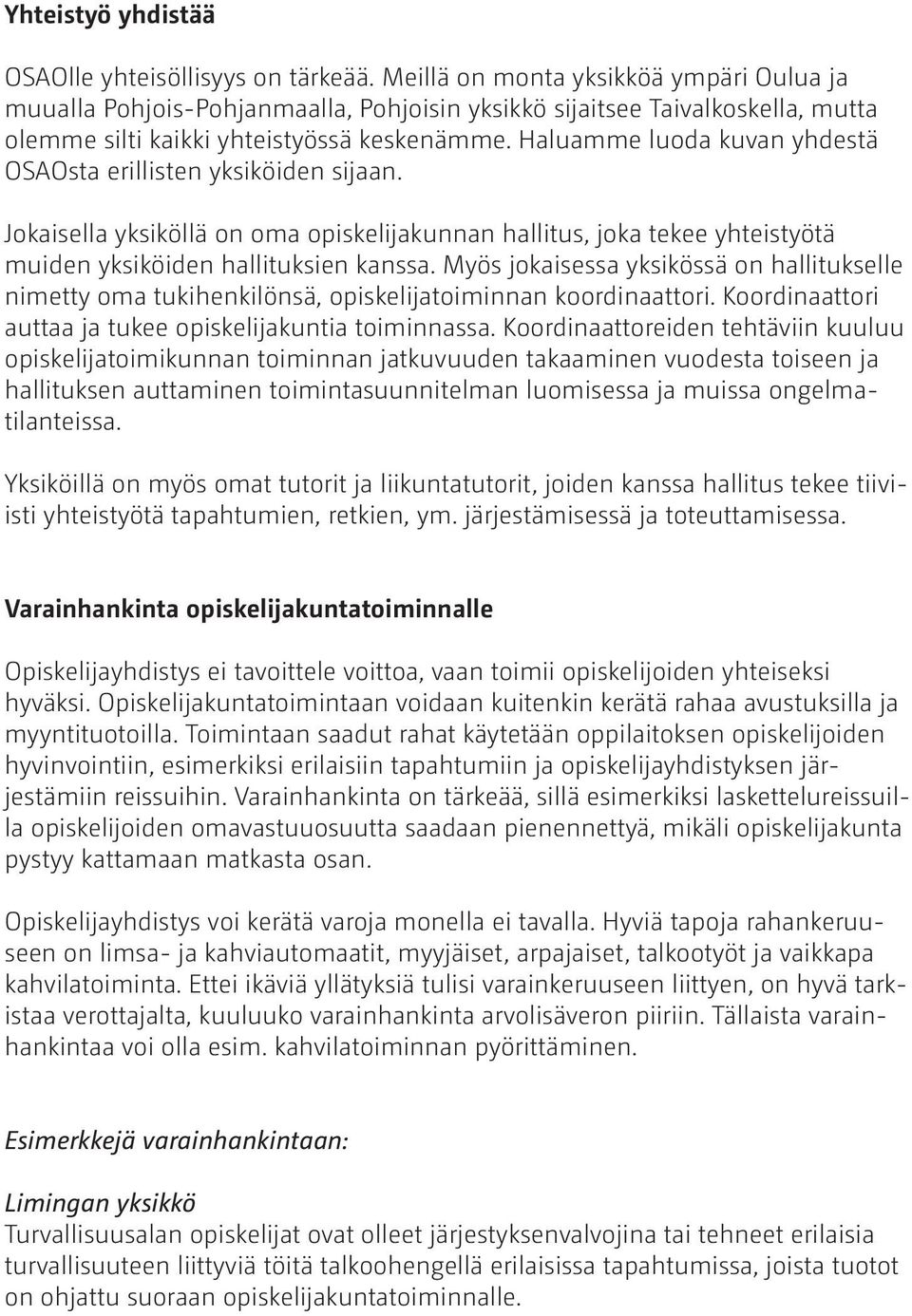 Haluamme luoda kuvan yhdestä OSAOsta erillisten yksiköiden sijaan. Jokaisella yksiköllä on oma opiskelijakunnan hallitus, joka tekee yhteistyötä muiden yksiköiden hallituksien kanssa.