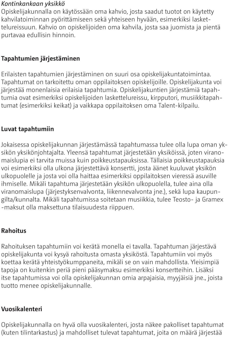 Tapahtumat on tarkoitettu oman oppilaitoksen opiskelijoille. Opiskelijakunta voi järjestää monenlaisia erilaisia tapahtumia.