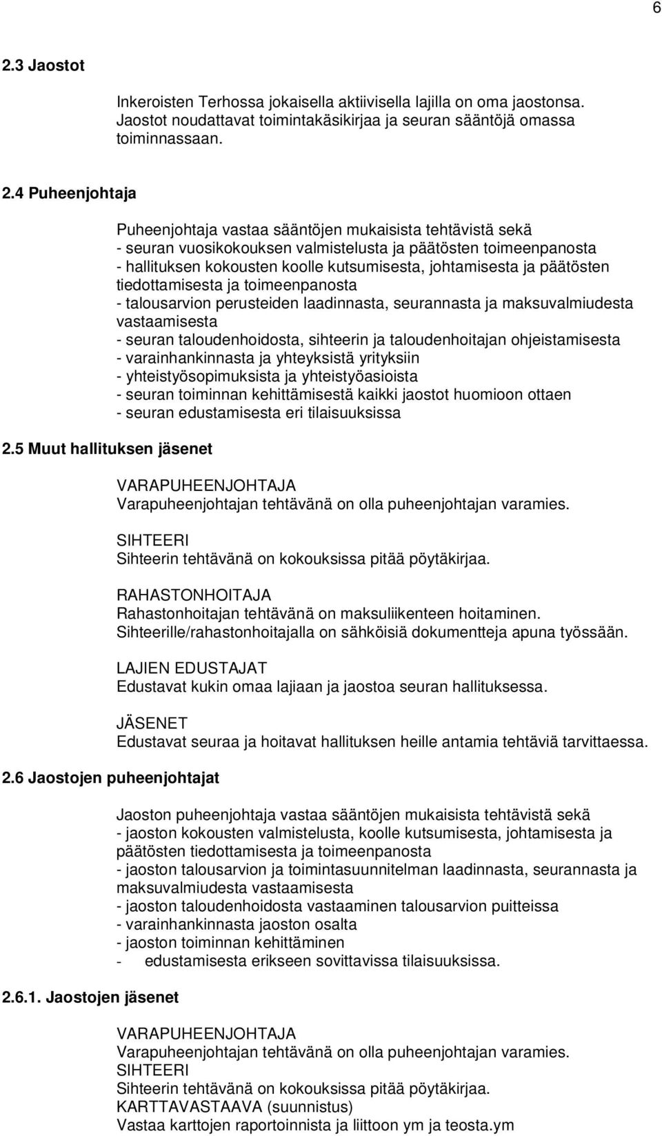 Jaostojen jäsenet Puheenjohtaja vastaa sääntöjen mukaisista tehtävistä sekä - seuran vuosikokouksen valmistelusta ja päätösten toimeenpanosta - hallituksen kokousten koolle kutsumisesta, johtamisesta