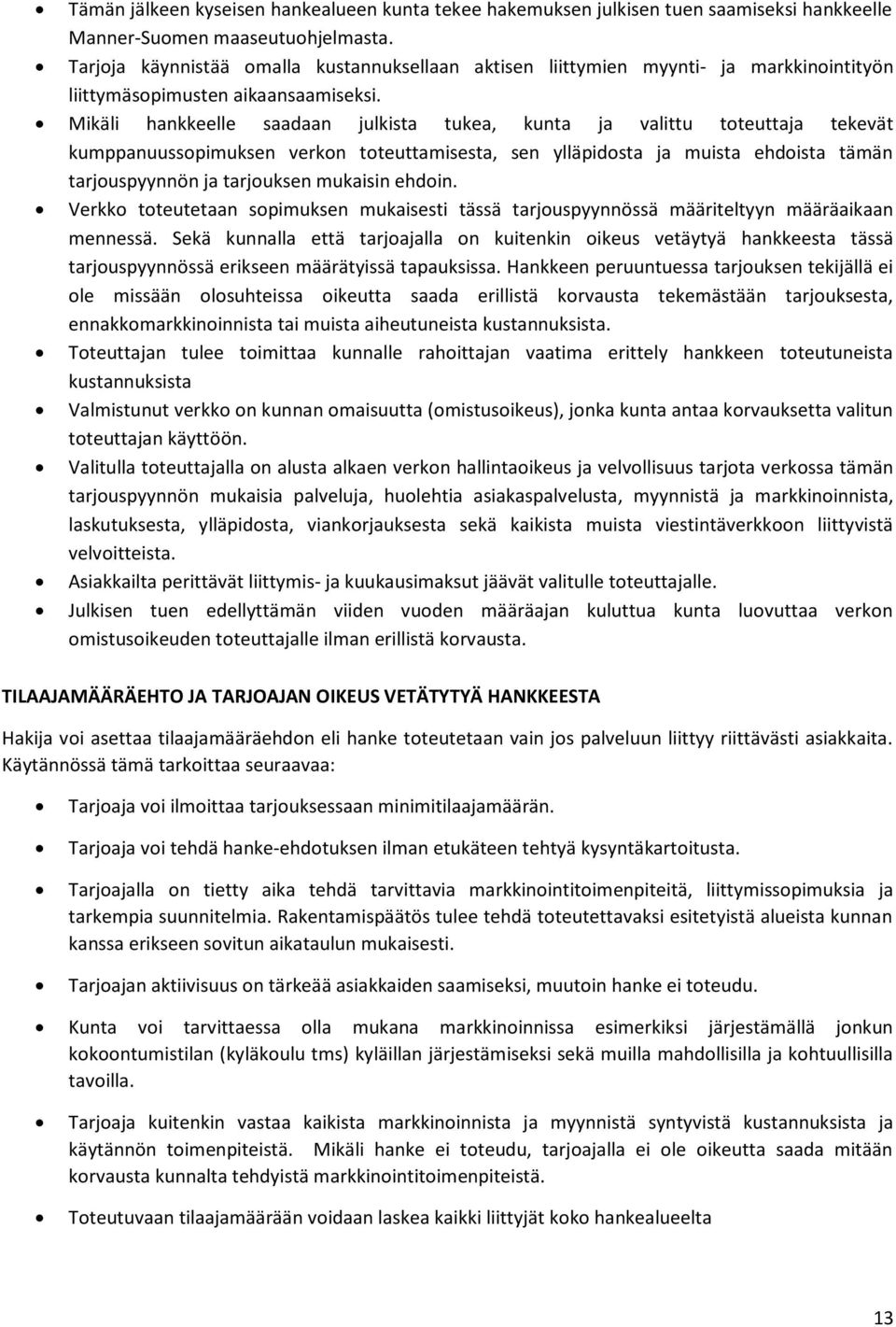 Mikäli hankkeelle saadaan julkista tukea, kunta ja valittu toteuttaja tekevät kumppanuussopimuksen verkon toteuttamisesta, sen ylläpidosta ja muista ehdoista tämän tarjouspyynnön ja tarjouksen