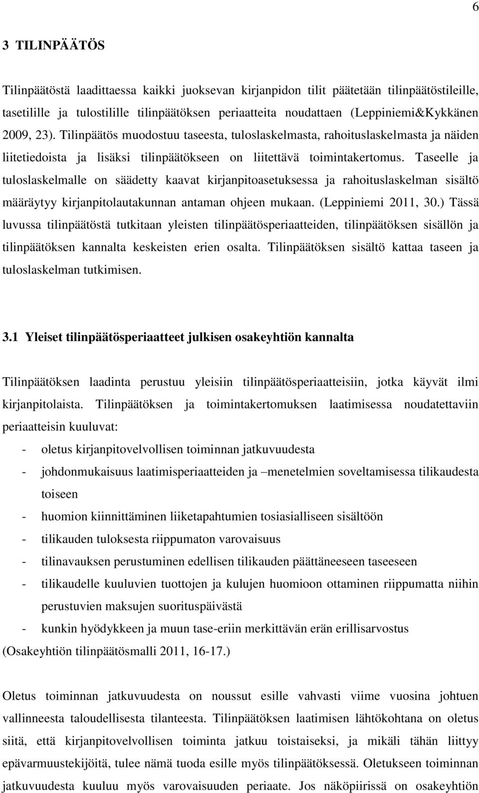 Taseelle ja tuloslaskelmalle on säädetty kaavat kirjanpitoasetuksessa ja rahoituslaskelman sisältö määräytyy kirjanpitolautakunnan antaman ohjeen mukaan. (Leppiniemi 2011, 30.