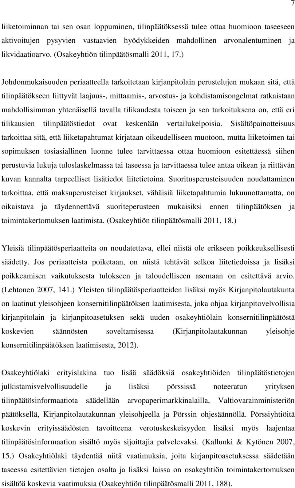 ) Johdonmukaisuuden periaatteella tarkoitetaan kirjanpitolain perustelujen mukaan sitä, että tilinpäätökseen liittyvät laajuus-, mittaamis-, arvostus- ja kohdistamisongelmat ratkaistaan