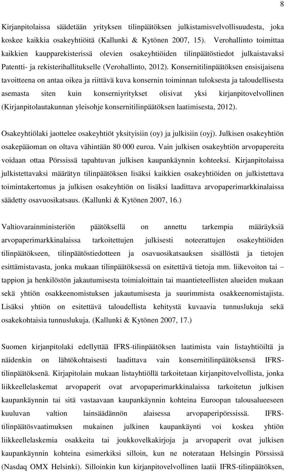 Konsernitilinpäätöksen ensisijaisena tavoitteena on antaa oikea ja riittävä kuva konsernin toiminnan tuloksesta ja taloudellisesta asemasta siten kuin konserniyritykset olisivat yksi