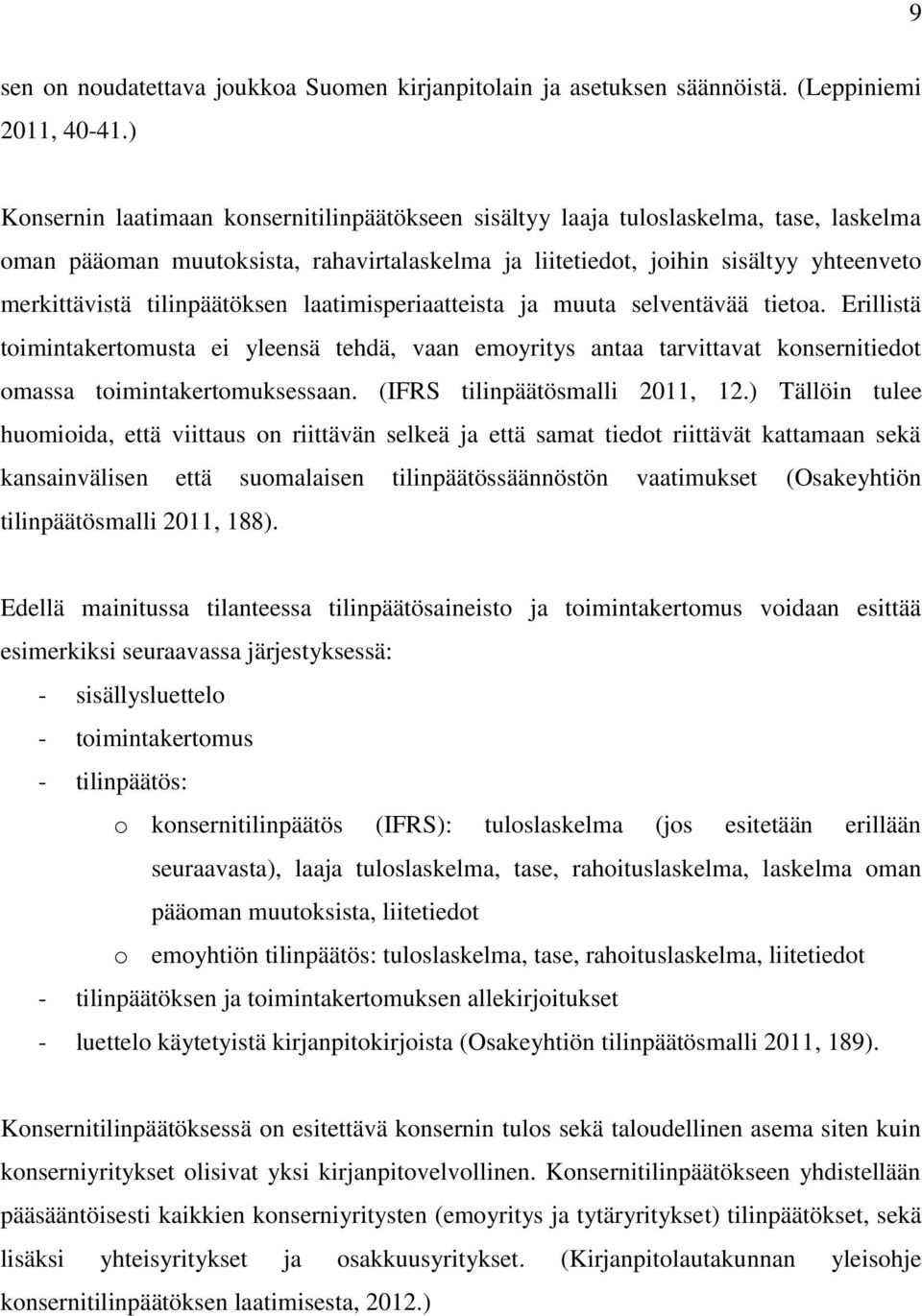 tilinpäätöksen laatimisperiaatteista ja muuta selventävää tietoa. Erillistä toimintakertomusta ei yleensä tehdä, vaan emoyritys antaa tarvittavat konsernitiedot omassa toimintakertomuksessaan.