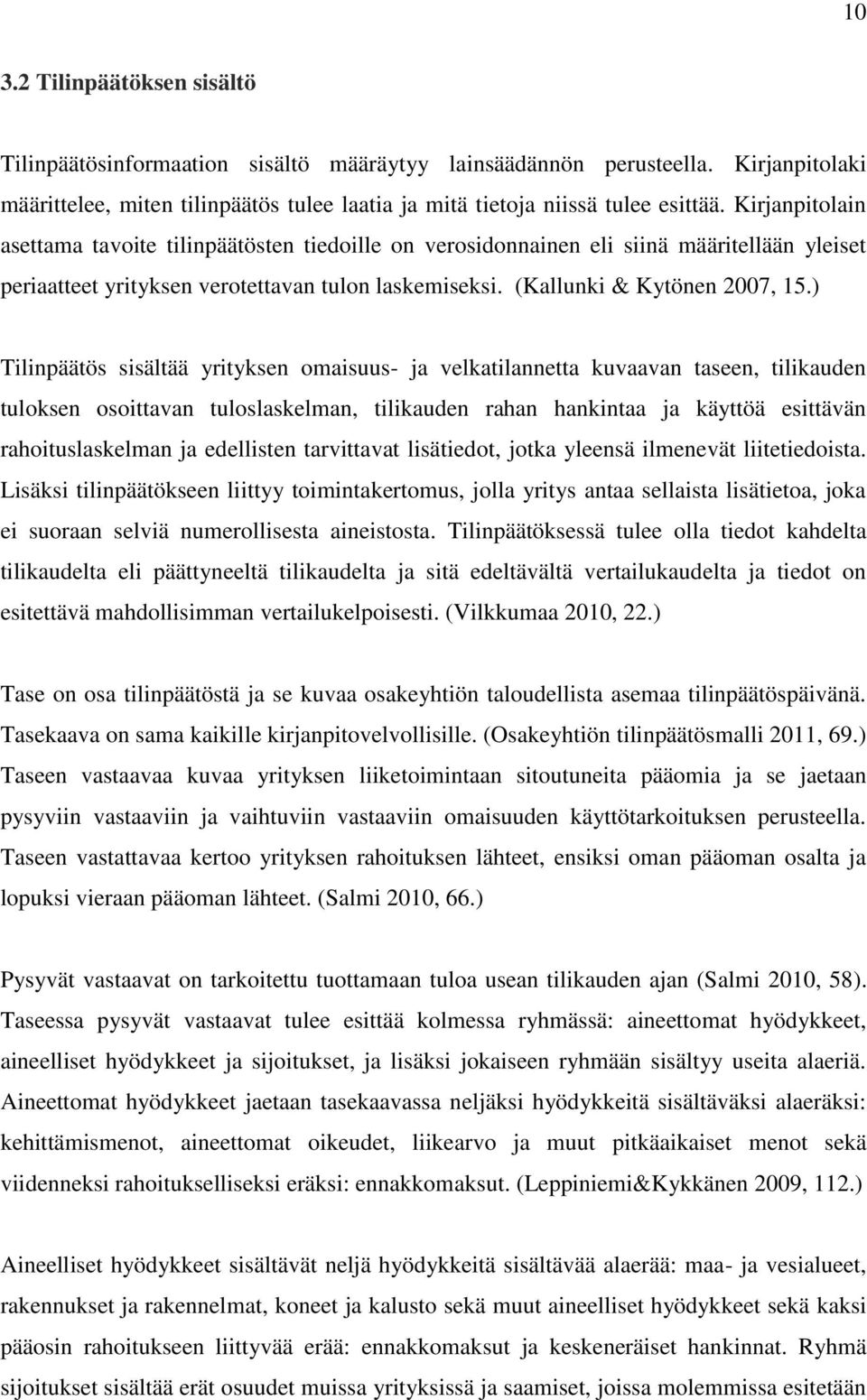 ) Tilinpäätös sisältää yrityksen omaisuus- ja velkatilannetta kuvaavan taseen, tilikauden tuloksen osoittavan tuloslaskelman, tilikauden rahan hankintaa ja käyttöä esittävän rahoituslaskelman ja