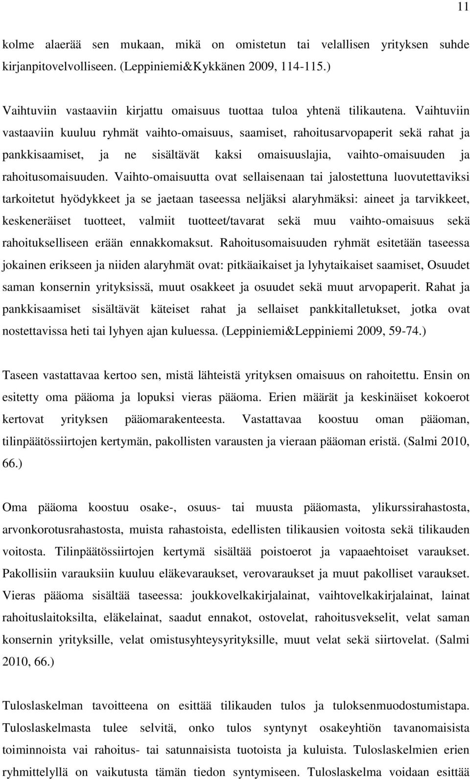 Vaihtuviin vastaaviin kuuluu ryhmät vaihto-omaisuus, saamiset, rahoitusarvopaperit sekä rahat ja pankkisaamiset, ja ne sisältävät kaksi omaisuuslajia, vaihto-omaisuuden ja rahoitusomaisuuden.