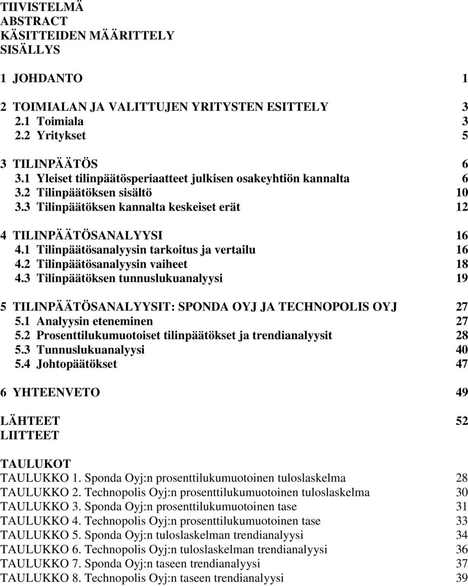 1 Tilinpäätösanalyysin tarkoitus ja vertailu 16 4.2 Tilinpäätösanalyysin vaiheet 18 4.3 Tilinpäätöksen tunnuslukuanalyysi 19 5 TILINPÄÄTÖSANALYYSIT: SPONDA OYJ JA TECHNOPOLIS OYJ 27 5.