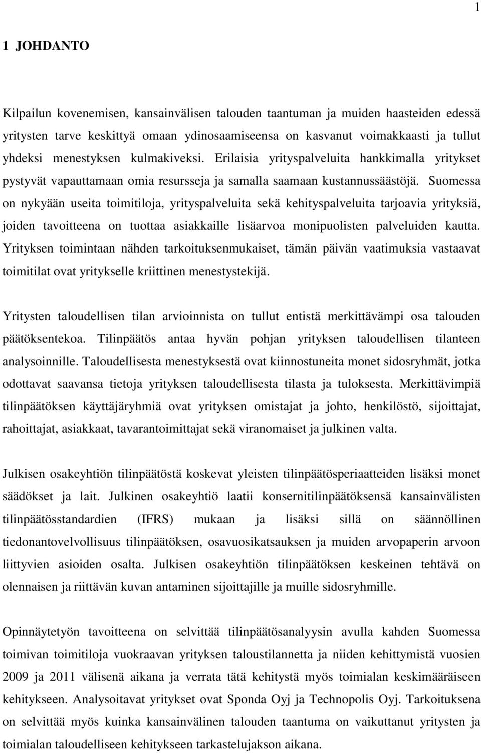 Suomessa on nykyään useita toimitiloja, yrityspalveluita sekä kehityspalveluita tarjoavia yrityksiä, joiden tavoitteena on tuottaa asiakkaille lisäarvoa monipuolisten palveluiden kautta.